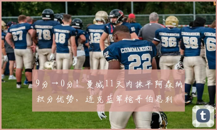 9分→0分！曼城11天内抹平阿森纳积分优势，连克蓝军枪手伯恩利